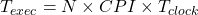  T_{exec} = N \times CPI \times T_{clock} 