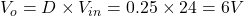 V_o = D \times V_{in} = 0.25 \times 24 = 6V