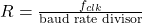  R = \frac{f_{clk}}{\text{baud rate divisor}} 