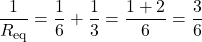  \dfrac{1}{R_{\text{eq}}} = \dfrac{1}{6} + \dfrac{1}{3} = \dfrac{1 + 2}{6} = \dfrac{3}{6} 