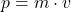  p = m \cdot v 