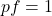 pf = 1