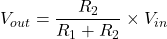  V_{out} = \dfrac{R_2}{R_1+R_2} \times V_{in} 