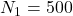  N_1 = 500 