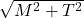 \sqrt{M^2 + T^2}