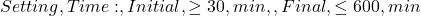  Setting , Time: , Initial , \geq 30 , min, , Final , \leq 600 , min 