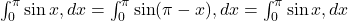 \int_0^{\pi} \sin x,dx = \int_0^{\pi} \sin(\pi - x),dx = \int_0^{\pi} \sin x,dx