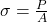 \sigma = \frac{P}{A}
