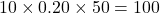  10 \times 0.20 \times 50 = 100 