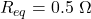  R_{eq} = 0.5 \ \Omega 