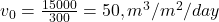  v_0 = \frac{15000}{300} = 50 , m^3/m^2/day 