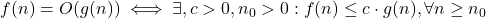 f(n) = O(g(n)) \iff \exists , c>0, n_0>0 : f(n) \le c \cdot g(n), \forall n \ge n_0