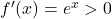  f'(x) = e^x > 0 
