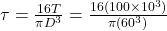 \tau = \frac{16T}{\pi D^3} = \frac{16(100 \times 10^3)}{\pi (60^3)}
