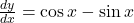 \frac{dy}{dx} = \cos x - \sin x