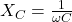  X_C = \frac{1}{\omega C} 