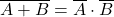  \overline{A + B} = \overline{A} \cdot \overline{B} 