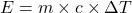  E = m \times c \times \Delta T 