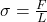 \sigma = \frac{F}{L}