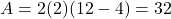  A = 2(2)(12 - 4) = 32 