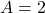  A = 2 