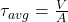  \tau_{avg} = \frac{V}{A} 