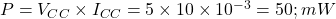  P = V_{CC} \times I_{CC} = 5 \times 10 \times 10^{-3} = 50 ; mW 