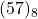  (57)_8 