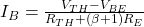  I_B = \frac{V_{TH} - V_{BE}}{R_{TH} + (\beta + 1)R_E} 